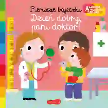 Dzień dobry, pani doktor! Akademia mądrego dziecka. Pierwsze bajeczki