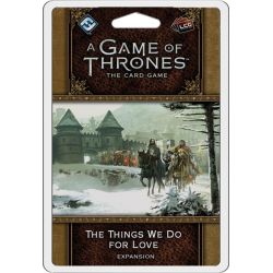 A Game of Thrones LCG 2nd Edition: The Things We Do For Love
